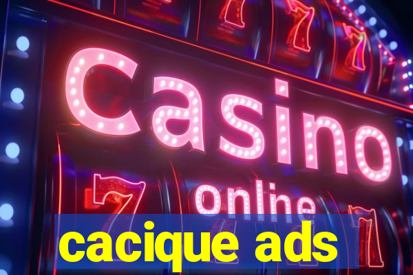 cacique ads